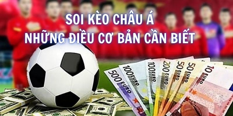 Những điều cơ bản về soi kèo cá độ châu Á bạn cần biết