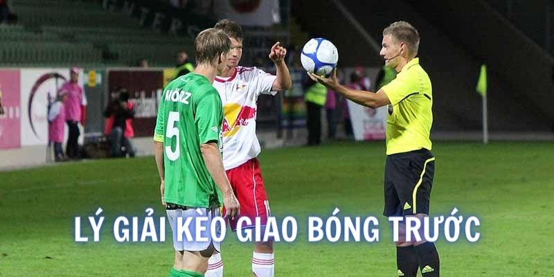 Lý giải về định nghĩa thế nào là một kèo giao bóng trước